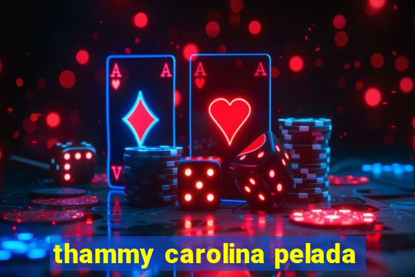 thammy carolina pelada